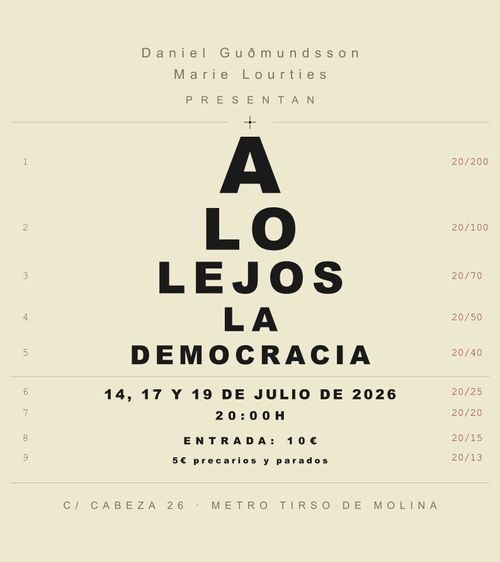 Daniel Gudmundsson y Marie Lourties 
presentan:
A lo lejos la democracia.
14, 17 y 19 de Julio.
20:00 H.
Entrada: 10€,
5€ precarios y parados.
Calle de la Cabeza 26,
Metro Tirso de Molina.