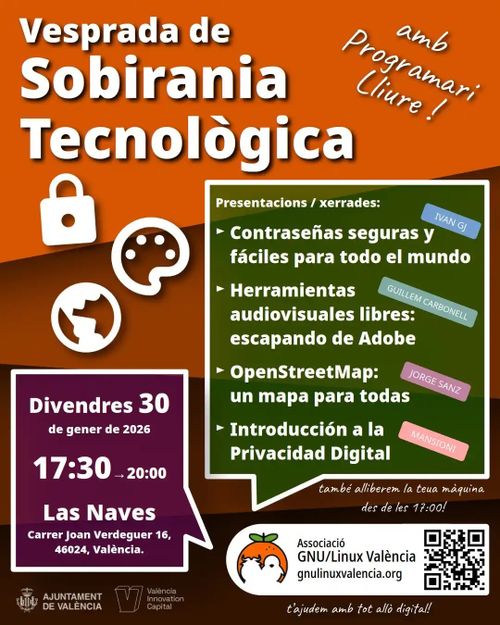 Tarde de soberanía tecnológica. ¡Con software libre! Presentaciones: 
- Contraseñas seguras y fáciles para todo el mundo
- Herramientras audiovisuales libres: escapando de Adobe
- OpenStreetMap: un mapa para todas
- Introducción a la Privacidad Digital

Se realizará el viernes 30 de enero de 2026, de 17:30 a 20:00, en Las Naves. Carrer Joan Verdeguer 16, 46024, València. 
También podrás ir, a partir de las 17:00, para que te ayudemos a liberar tu máquina. 
Asociación GNU/Linux València. https://gnulinuxvalencia.org