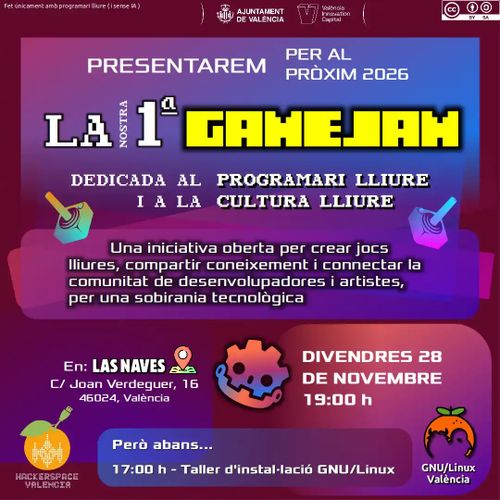 Cartel de la presentación de "La nostra 1ª GameJam", dedicada al software libre y a la cultura libre. Una iniciativa abierta para crear juegos libres, compartir conocimiento y conectar la comunidad de desarrolladores y artistas, por una soberanía tecnológica. Se celebrará en Las Naves, València (Carrer Joan Verdeguer 16, 46024). El viernes 28 de Noviembre de 2025, a las 19:00. Antes, a las 17:00, se celebrará un taller de instalación GNU/Linux. Participan activamente Hackerspace València i GNU/Linux València.
